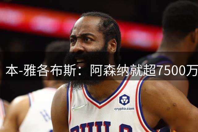 本-雅各布斯：阿森纳就超7500万镑有望签吉马良斯感到乐观